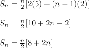 S_n=\frac{n}{2}[2(5)+(n-1)(2) ]\\\\S_n=\frac{n}{2}[10+2n-2 ]\\\\S_n=\frac{n}{2}[8+2n ]