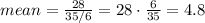 mean = \frac{28}{35/6}=28 \cdot \frac{6}{35}=4.8