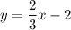 y=\dfrac{2}{3}x-2