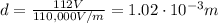 d=\frac{112 V}{110,000 V/m}=1.02\cdot 10^{-3} m