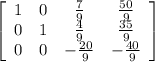 \left[\begin{array}{cccc}1&0&\frac{7}{9}&\frac{50}{9}\\0&1&\frac{4}{9}&\frac{35}{9}\\0&0&-\frac{20}{9}&-\frac{40}{9}\end{array}\right]