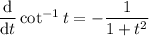 \dfrac{\mathrm d}{\mathrm dt}\cot^{-1}t=-\dfrac1{1+t^2}