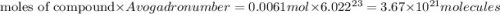 \text{moles of compound}\times {Avogadro number}=0.0061 mol\times 6.022\time 10^{23}=3.67\times 10^{21} molecules