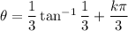 \theta=\dfrac13\tan^{-1}\dfrac13+\dfrac{k\pi}3