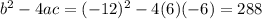 b^2-4ac= (-12)^2 - 4(6)(-6) = 288