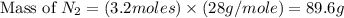 \text{Mass of }N_2=(3.2moles)\times (28g/mole)=89.6g