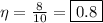 \eta=\frac{8}{10}=\boxed{0.8}