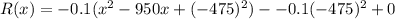 R(x)=-0.1(x^2-950x+(-475)^2)--0.1(-475)^2 +0