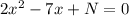 2x^2 -7x + N = 0