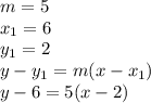 m=5\\x_1=6\\y_1=2\\y-y_1=m(x-x_1)\\y-6=5(x-2)