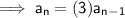 \mathsf{\implies a_n = (3)a_n_-_1}