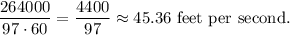 \dfrac{264000}{97\cdot 60}=\dfrac{4400}{97}\approx 45.36\ \text{feet per second}.