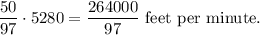 \dfrac{50}{97}\cdot 5280=\dfrac{264000}{97}\ \text{feet per minute}.