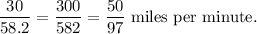 \dfrac{30}{58.2}=\dfrac{300}{582}=\dfrac{50}{97}\ \text{miles per minute}.