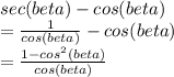 sec(beta)-cos(beta)\\=\frac{1}{cos(beta)}-cos(beta)\\=\frac{1-cos^{2}(beta)}{cos(beta)}