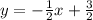 y =  -  \frac{1}{2} x +  \frac{3}{2}