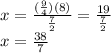 x = \frac{(\frac{9}{4})(8)}{\frac{7}{2}}= \frac{19}{\frac{7}{2}}\\x=\frac{38}{7}