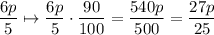 \dfrac{6p}{5}\mapsto \dfrac{6p}{5}\cdot\dfrac{90}{100}=\dfrac{540p}{500}=\dfrac{27p}{25}