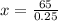 x =  \frac{65}{0.25}