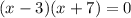 (x-3)(x+7)=0