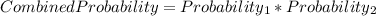 CombinedProbability=Probability_{1}*Probability_{2}