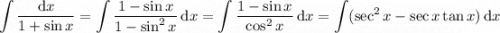 \displaystyle\int\frac{\mathrm dx}{1+\sin x}=\int\frac{1-\sin x}{1-\sin^2x}\,\mathrm dx=\int\frac{1-\sin x}{\cos^2x}\,\mathrm dx=\int(\sec^2x-\sec x\tan x)\,\mathrm dx