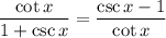 \dfrac{\cot x}{1+\csc x}=\dfrac{\csc x-1}{\cot x}