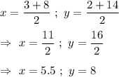 x=\dfrac{3+8}{2}\ ;\ y=\dfrac{2+14}{2}\\\\\Rightarrow\ x=\dfrac{11}{2}\ ;\ y=\dfrac{16}{2}\\\\\Rightarrow\ x=5.5\ ;\ y=8
