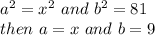 a^2=x^2 \ and \ b^2=81\\\ then \ a=x \ and \ b=9