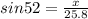 sin 5 2 = \frac { x } { 2 5 . 8 }