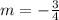 m = - \frac{3}{4}