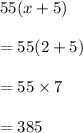 55(x+5)\\\\=55(2+5)\\\\=55\times 7\\\\=385