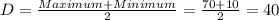 D=\frac{Maximum+Minimum}{2}=\frac{70+10}{2}=40