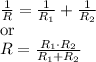 \frac{1}{R}= \frac{1}{R_1}+\frac{1}{R_2}\\\mbox{or}\\R= \frac{R_1\cdot R_2}{R_1+R_2}