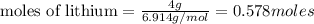 {\text {moles of lithium}}=\frac{4g}{6.914g/mol}=0.578moles