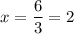 x=\dfrac{6}{3}=2