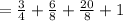 =\frac{3}{4}+\frac{6}{8}+\frac{20}{8}+1