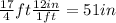 \frac{17}{4}ft\frac{12in}{1ft}=51in