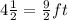 4\frac{1}{2}=\frac{9}{2}ft