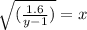\sqrt{(\frac{1.6}{y-1 })}= x