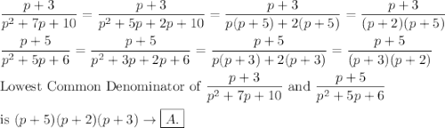 \dfrac{p+3}{p^2+7p+10}=\dfrac{p+3}{p^2+5p+2p+10}=\dfrac{p+3}{p(p+5)+2(p+5)}=\dfrac{p+3}{(p+2)(p+5)}\\\\\dfrac{p+5}{p^2+5p+6}=\dfrac{p+5}{p^2+3p+2p+6}=\dfrac{p+5}{p(p+3)+2(p+3)}=\dfrac{p+5}{(p+3)(p+2)}\\\\\text{Lowest Common Denominator of}\ \dfrac{p+3}{p^2+7p+10}\ \text{and}\ \dfrac{p+5}{p^2+5p+6}\\\\\text{is}\ (p+5)(p+2)(p+3)\to\boxed{A.}