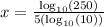 x = \frac{\log_{10} (250)}{5(\log_{10} (10))}