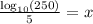 \frac{\log_{10} (250)}{5} = x