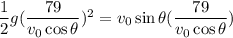 \dfrac{1}{2}g(\dfrac{79}{v_{0}\cos\theta})^2=v_{0}\sin\theta(\dfrac{79}{v_{0}\cos\theta})