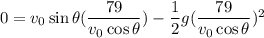 0=v_{0}\sin\theta(\dfrac{79}{v_{0}\cos\theta})-\dfrac{1}{2}g(\dfrac{79}{v_{0}\cos\theta})^2