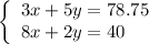 \left\{\begin{array}{l}3x+5y=78.75\\8x+2y=40\end{array}\right.