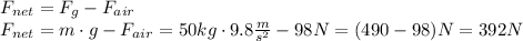 F_{net} = F_g - F_{air}\\F_{net} = m\cdot g - F_{air} = 50kg\cdot 9.8\frac{m}{s^2}-98N= (490-98)N=392N