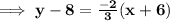 \bf{\implies y - 8 = \frac{-2}{3}(x + 6)}