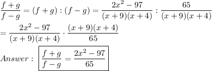 \dfrac{f+g}{f-g}=(f+g):(f-g)=\dfrac{2x^2-97}{(x+9)(x+4)}:\dfrac{65}{(x+9)(x+4)}\\\\=\dfrac{2x^2-97}{(x+9)(x+4)}\cdot\dfrac{(x+9)(x+4)}{65}\\\\\ \boxed{\dfrac{f+g}{f-g}=\dfrac{2x^2-97}{65}}