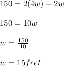 150=2(4w)+2w\\\\150=10w\\\\w=\frac{150}{10}\\\\w=15feet